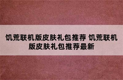 饥荒联机版皮肤礼包推荐 饥荒联机版皮肤礼包推荐最新